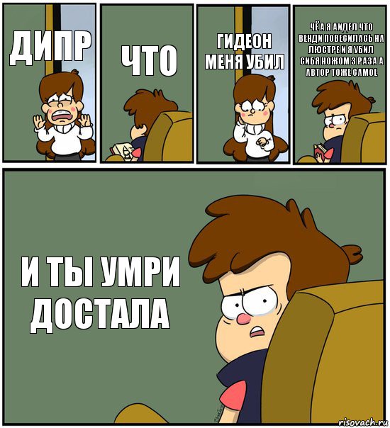 ДИПР ЧТО ГИДЕОН МЕНЯ УБИЛ ЧЁ А Я АИДЕЛ ЧТО ВЕНДИ ПОВЕСИЛАСЬ НА ЛЮСТРЕ И Я УБИЛ СИБЯ НОЖОМ 3 РАЗА А АВТОР ТОЖЕ САМОЕ И ТЫ УМРИ ДОСТАЛА, Комикс   гравити фолз