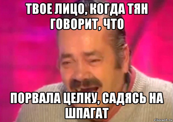 твое лицо, когда тян говорит, что порвала целку, садясь на шпагат, Мем  Испанец