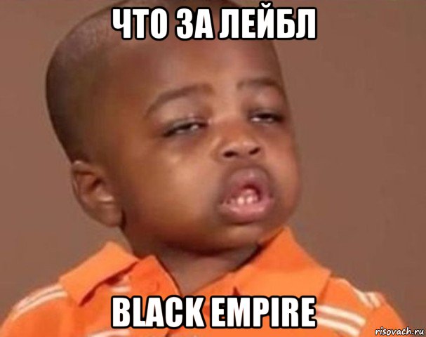 что за лейбл black empire, Мем  Какой пацан (негритенок)