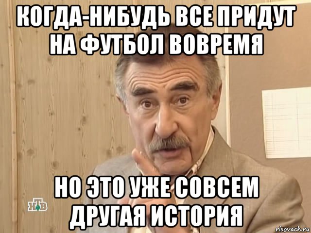 когда-нибудь все придут на футбол вовремя но это уже совсем другая история, Мем Каневский (Но это уже совсем другая история)