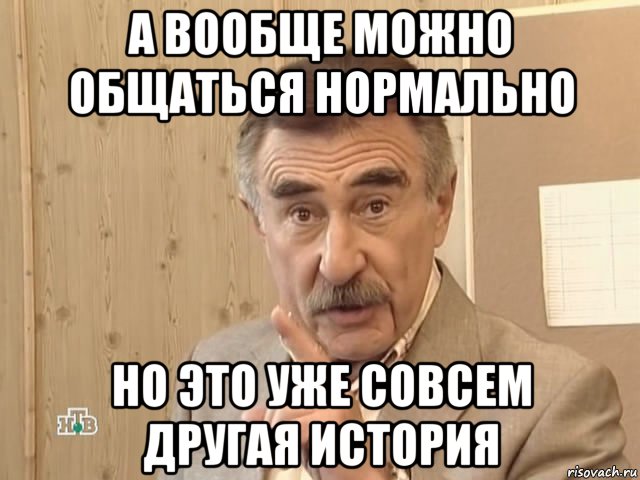 а вообще можно общаться нормально но это уже совсем другая история, Мем Каневский (Но это уже совсем другая история)