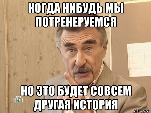 когда нибудь мы потренеруемся но это будет совсем другая история, Мем Каневский (Но это уже совсем другая история)