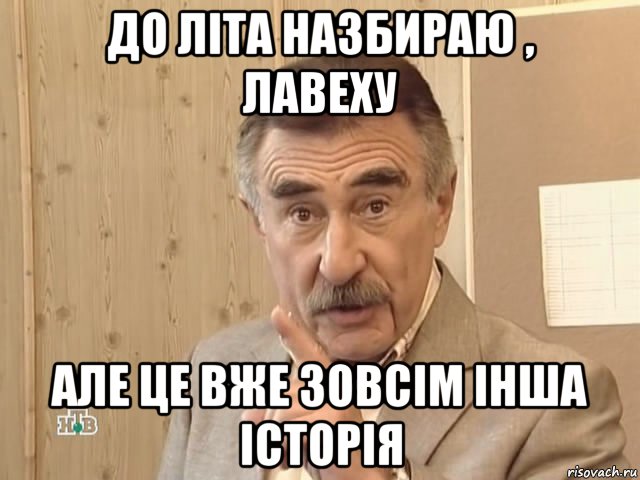 до літа назбираю , лавеху але це вже зовсім інша історія, Мем Каневский (Но это уже совсем другая история)