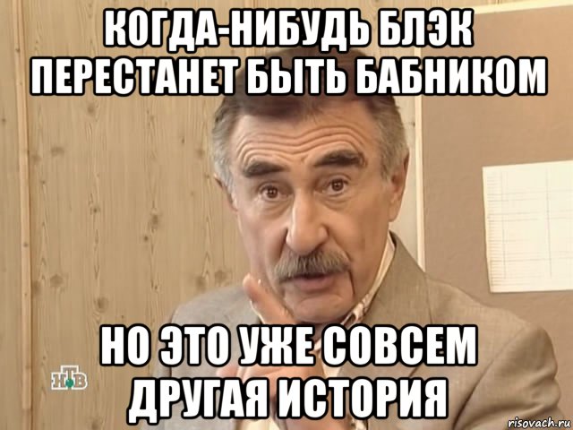 когда-нибудь блэк перестанет быть бабником но это уже совсем другая история, Мем Каневский (Но это уже совсем другая история)