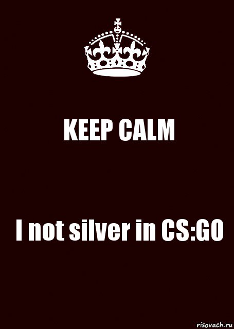 KEEP CALM I not silver in CS:GO, Комикс keep calm