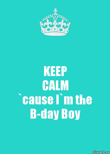 KEEP
CALM
`cause I`m the B-day Boy, Комикс  Keep Calm 2