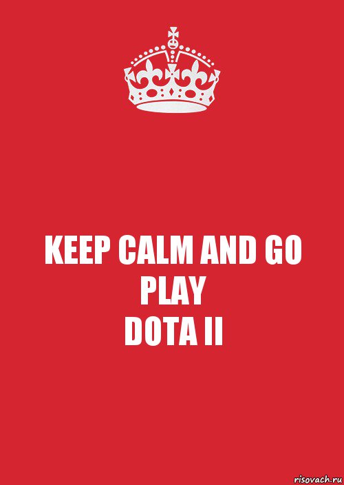 KEEP CALM AND GO PLAY
DOTA II, Комикс Keep Calm 3