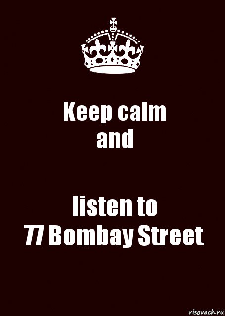 Keep calm
and listen to
77 Bombay Street, Комикс keep calm