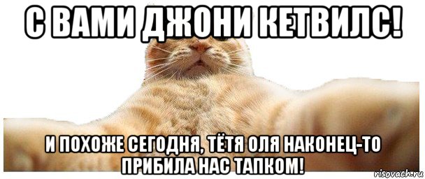 с вами джони кетвилс! и похоже сегодня, тётя оля наконец-то прибила нас тапком!, Мем   Кэтсвилл