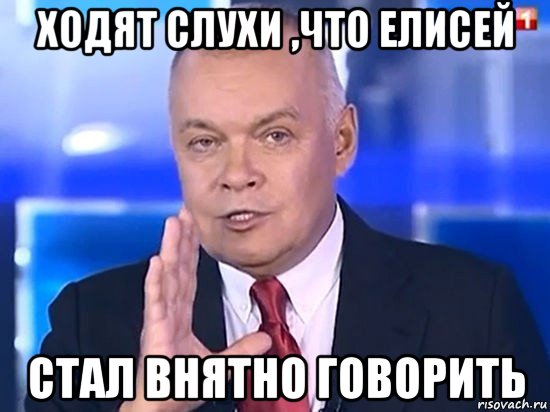 ходят слухи ,что елисей стал внятно говорить, Мем Киселёв 2014