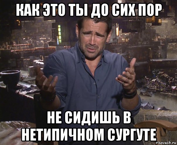 как это ты до сих пор не сидишь в нетипичном сургуте, Мем колин фаррелл удивлен