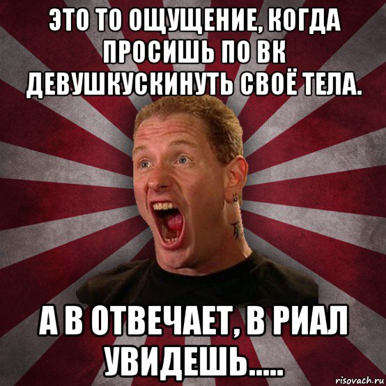 это то ощущение, когда просишь по вк девушкускинуть своё тела. а в отвечает, в риал увидешь....., Мем Кори Тейлор в шоке