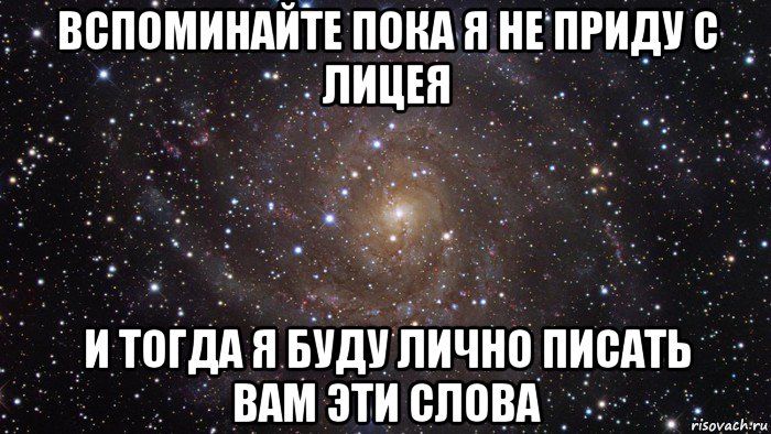 вспоминайте пока я не приду с лицея и тогда я буду лично писать вам эти слова, Мем  Космос (офигенно)