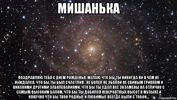 мишанька поздравляю тебя с днём рожденья. желаю что бы ты никогда ни в чём не нуждался, что бы ты был счастлив , не болел не эболой не свиным гриппом и никакими другими заболеваниями, что бы ты сдал все экзамены на отлично с самым высоким балом, что бы ты добился невероятных высот в музыке и конечно что бы твои родные и любимые всегда были с тобой..., Мем  Космос (офигенно)