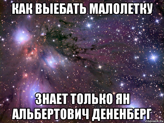 как выебать малолетку знает только ян альбертович дененберг, Мем Космос