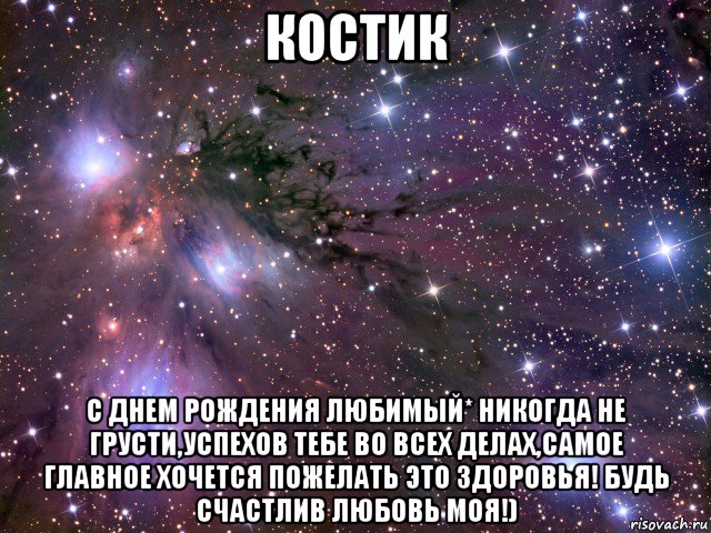 костик с днем рождения любимый* никогда не грусти,успехов тебе во всех делах,самое главное хочется пожелать это здоровья! будь счастлив любовь моя!), Мем Космос