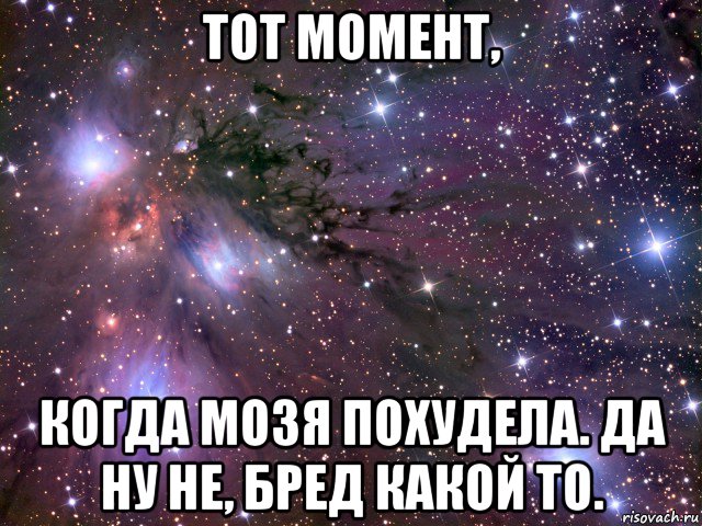 тот момент, когда мозя похудела. да ну не, бред какой то., Мем Космос