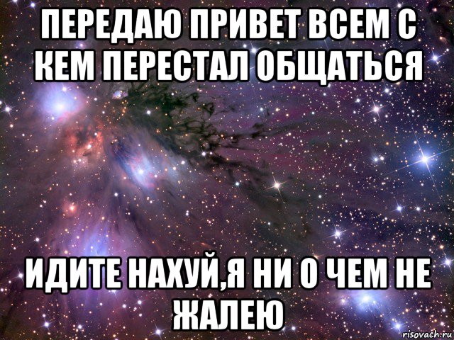 передаю привет всем с кем перестал общаться идите нахуй,я ни о чем не жалею, Мем Космос