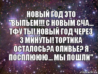 Новый год это "выпьем!!! С новым сча... тфу ты! Новый год через 3 минуты! Тортика осталось?А оливье? Я посплююю... мы пошли", Комикс   Космос комикс