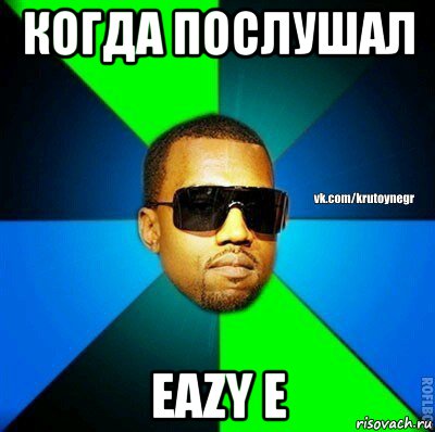 когда послушал eazy e