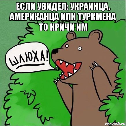 если увидел: украинца, американца или туркмена то кричи им , Мем Медведь в кустах