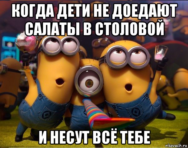 когда дети не доедают салаты в столовой и несут всё тебе, Мем   миньоны