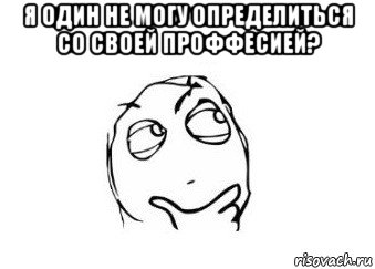 я один не могу определиться со своей проффесией? , Мем Мне кажется или