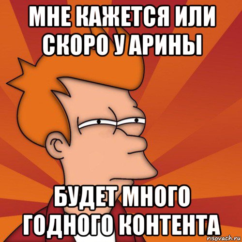 мне кажется или скоро у арины будет много годного контента, Мем Мне кажется или (Фрай Футурама)