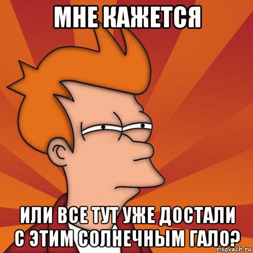 мне кажется или все тут уже достали с этим солнечным гало?, Мем Мне кажется или (Фрай Футурама)