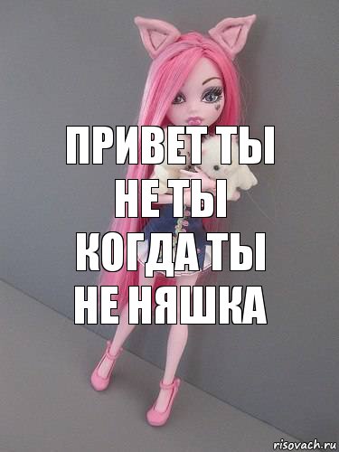 привет ты не ты когда ты не няшка