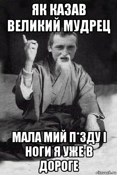 як казав великий мудрец мала мий п*зду і ноги я уже в дороге, Мем Мудрий паца