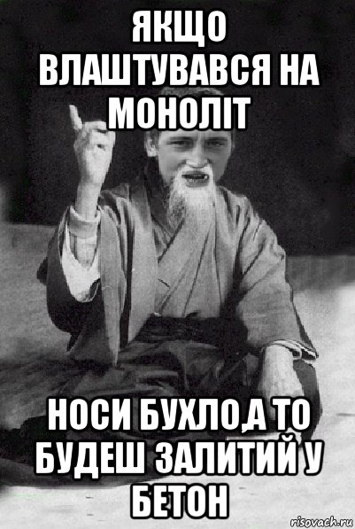 якщо влаштувався на моноліт носи бухло,а то будеш залитий у бетон, Мем Мудрий паца