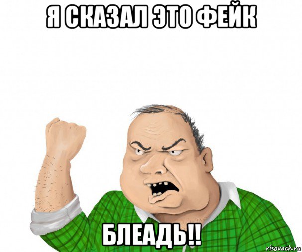 я сказал это фейк блеадь!!, Мем мужик