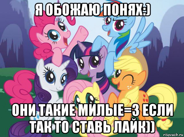 я обожаю понях:) они такие милые=з если так то ставь лайк)), Мем My little pony