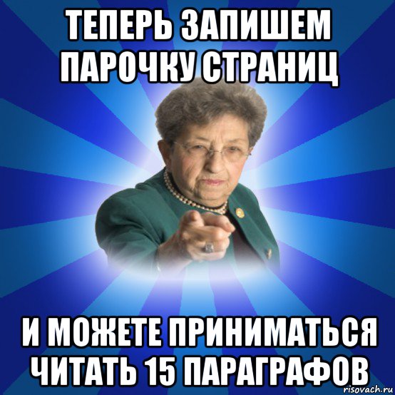 теперь запишем парочку страниц и можете приниматься читать 15 параграфов, Мем Наталья Ивановна