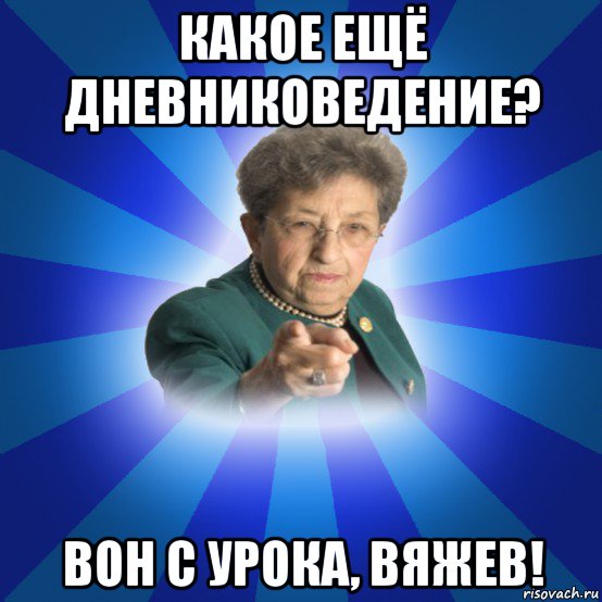 какое ещё дневниковедение? вон с урока, вяжев!, Мем Наталья Ивановна