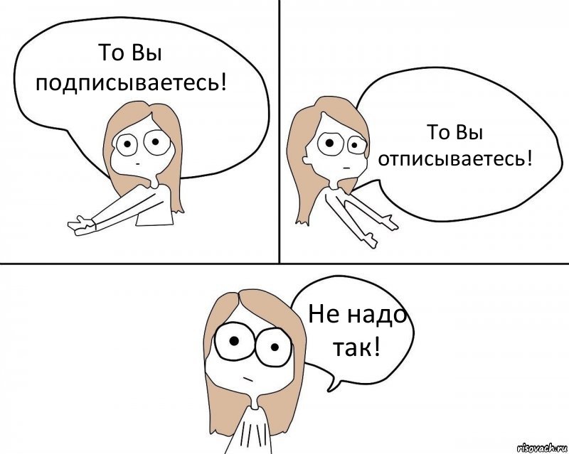 То Вы подписываетесь! То Вы отписываетесь! Не надо так!, Комикс Не надо так