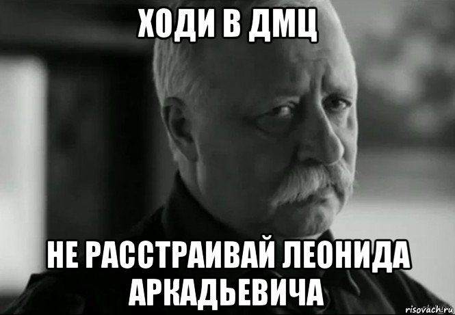 ходи в дмц не расстраивай леонида аркадьевича, Мем Не расстраивай Леонида Аркадьевича