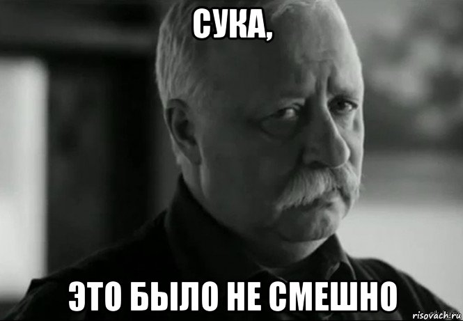 сука, это было не смешно, Мем Не расстраивай Леонида Аркадьевича