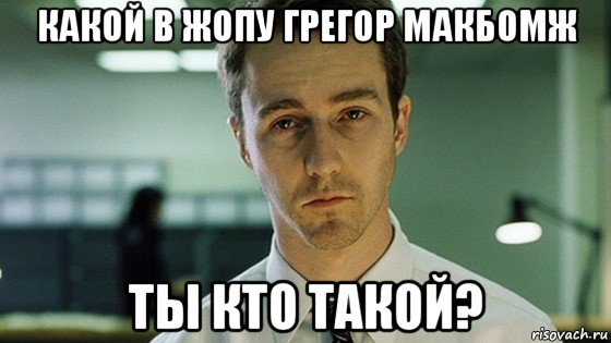 какой в жопу грегор макбомж ты кто такой?