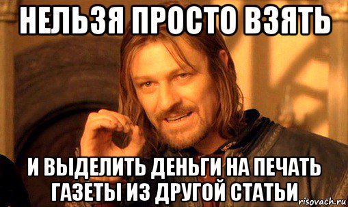 нельзя просто взять и выделить деньги на печать газеты из другой статьи, Мем Нельзя просто так взять и (Боромир мем)