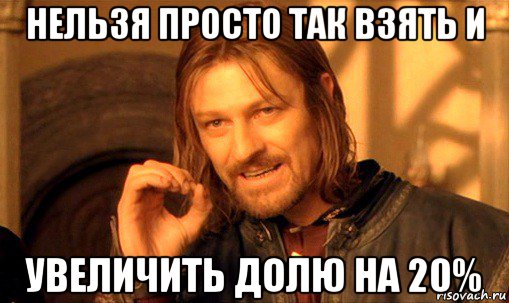 нельзя просто так взять и увеличить долю на 20%, Мем Нельзя просто так взять и (Боромир мем)