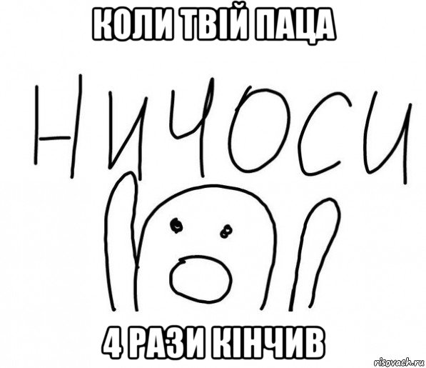 коли твій паца 4 рази кінчив, Мем  Ничоси