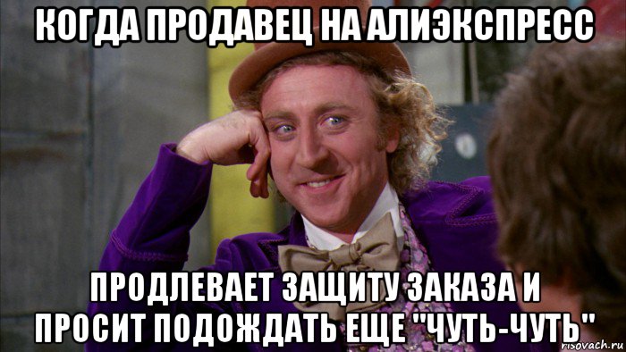 когда продавец на алиэкспресс продлевает защиту заказа и просит подождать еще "чуть-чуть", Мем Ну давай расскажи (Вилли Вонка)