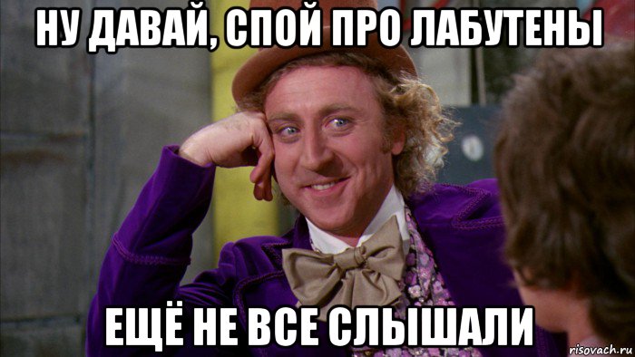 ну давай, спой про лабутены ещё не все слышали, Мем Ну давай расскажи (Вилли Вонка)