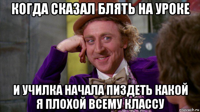 когда сказал блять на уроке и училка начала пиздеть какой я плохой всему классу, Мем Ну давай расскажи (Вилли Вонка)