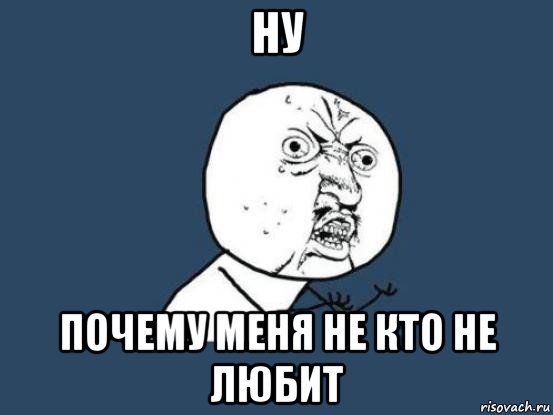 ну почему меня не кто не любит, Мем Ну почему