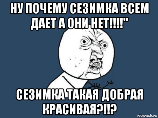 ну почему сезимка всем дает а они нет!!!!" сезимка такая добрая красивая?!!?, Мем Ну почему