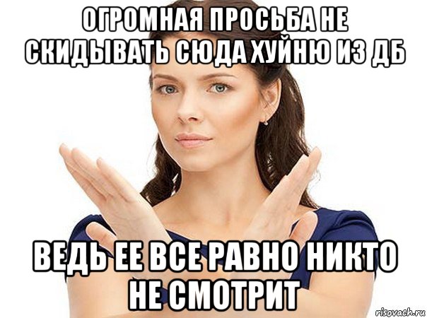 огромная просьба не скидывать сюда хуйню из дб ведь ее все равно никто не смотрит, Мем Огромная просьба