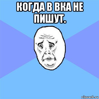 когда в вка не пишут. , Мем Okay face